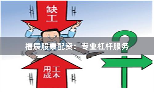 福辰股票配资：专业杠杆服务